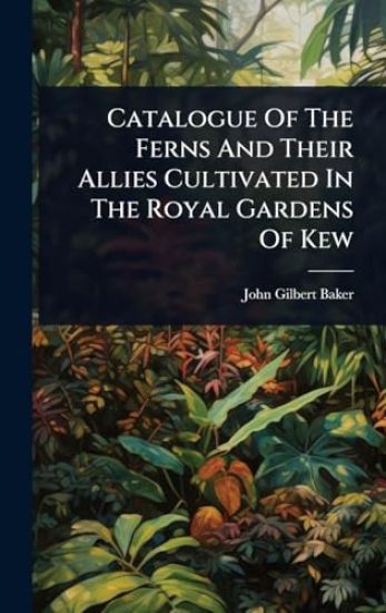 Catalogue Of The Ferns And Their Allies Cultivated In The Royal Gardens Of Kew