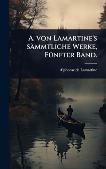 A. von Lamartine's sämmtliche Werke, FÃ1/4nfter Band.