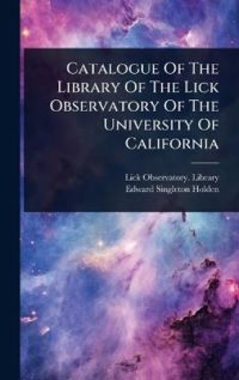 Catalogue Of The Library Of The Lick Observatory Of The University Of California