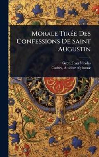 Morale TirÃ(c)e Des Confessions De Saint Augustin