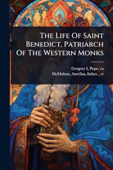 The Life Of Saint Benedict, Patriarch Of The Western Monks