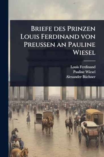 Briefe des Prinzen Louis Ferdinand von PreuÃ?en an Pauline Wiesel