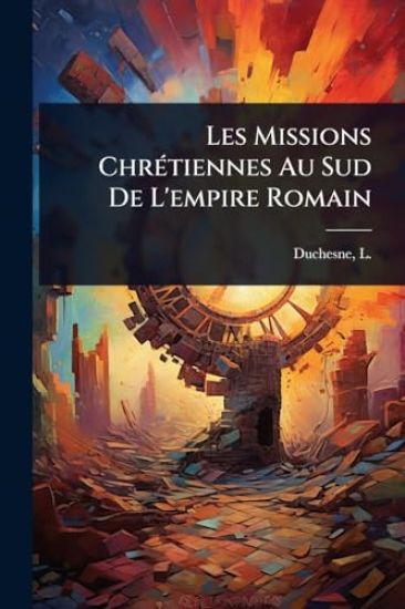 Les Missions ChrÃ(c)tiennes Au Sud De L'empire Romain