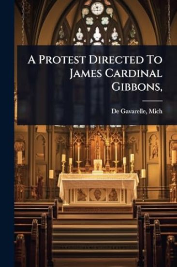 A Protest Directed To James Cardinal Gibbons,