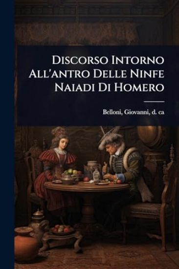 Discorso Intorno All'antro Delle Ninfe Naiadi Di Homero