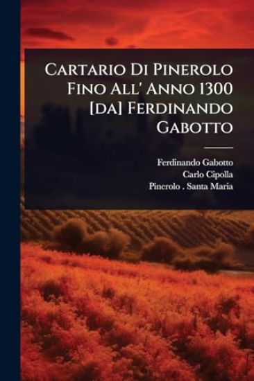 Cartario Di Pinerolo Fino All' Anno 1300 [da] Ferdinando Gabotto