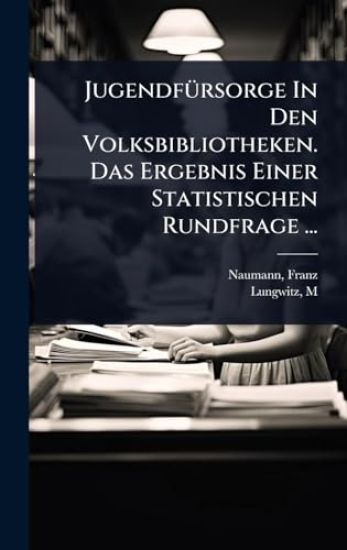JugendfÃ1/4rsorge In Den Volksbibliotheken. Das Ergebnis Einer Statistischen Rundfrage ...