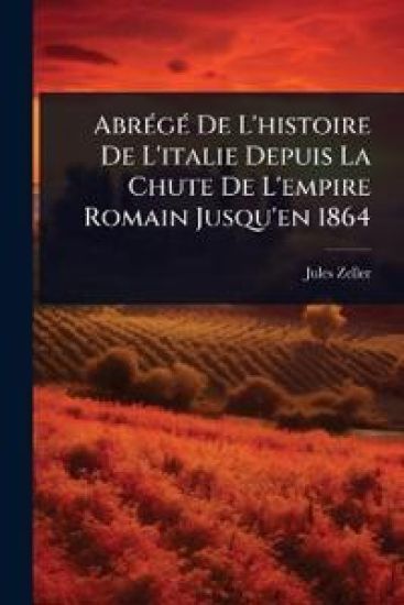 AbrÃ(c)gÃ(c) De L'histoire De L'italie Depuis La Chute De L'empire Romain Jusqu'en 1864