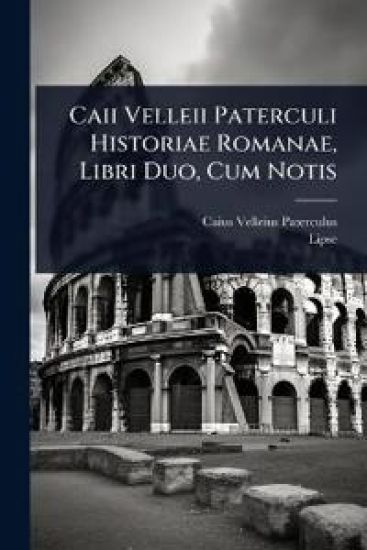 Caii Velleii Paterculi Historiae Romanae, Libri Duo, Cum Notis