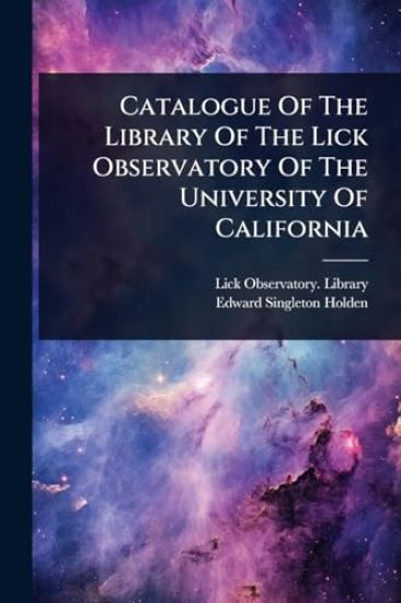 Catalogue Of The Library Of The Lick Observatory Of The University Of California