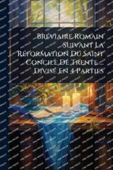 BrÃ(c)viaire Romain Suivant La RÃ(c)formation Du Saint Concile De Trente ... DivisÃ(c) En 4 Parties