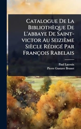 Catalogue De La Bibliothèque De L'abbaye De Saint-victor Au Seizième Siècle RÃ(c)digÃ(c) Par François Rabelais