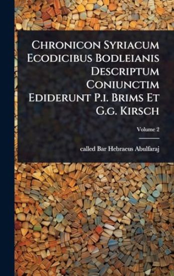 Chronicon Syriacum Ecodicibus Bodleianis Descriptum Coniunctim Ediderunt P.i. Brims Et G.g. Kirsch