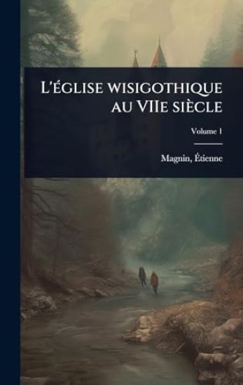 L'Ã(c)glise wisigothique au VIIe siècle