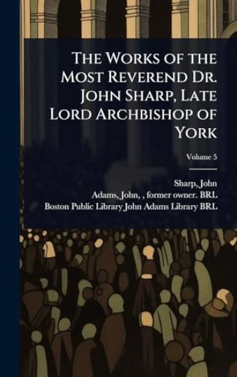 The Works of the Most Reverend Dr. John Sharp, Late Lord Archbishop of York
