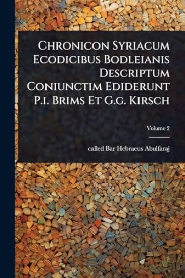 Chronicon Syriacum Ecodicibus Bodleianis Descriptum Coniunctim Ediderunt P.i. Brims Et G.g. Kirsch