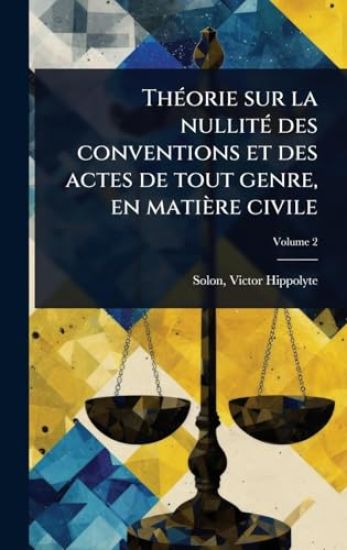 ThÃ(c)orie sur la nullitÃ(c) des conventions et des actes de tout genre, en matière civile