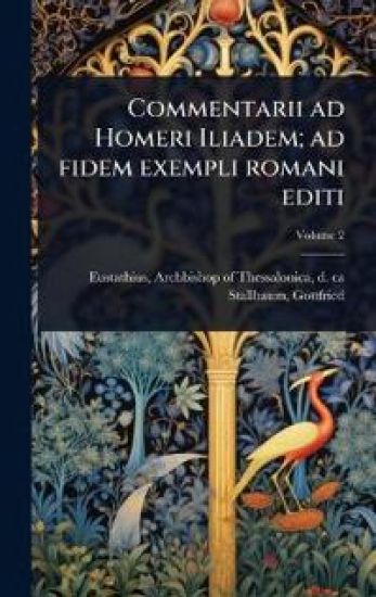 Commentarii ad Homeri Iliadem; ad fidem exempli romani editi