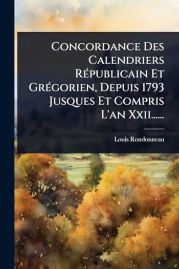 Concordance Des Calendriers RÃ(c)publicain Et GrÃ(c)gorien, Depuis 1793 Jusques Et Compris L'an Xxii......
