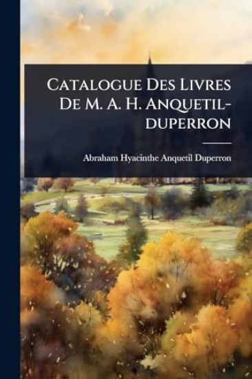 Catalogue Des Livres De M. A. H. Anquetil-duperron