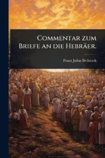 Commentar zum Briefe an die Hebräer.