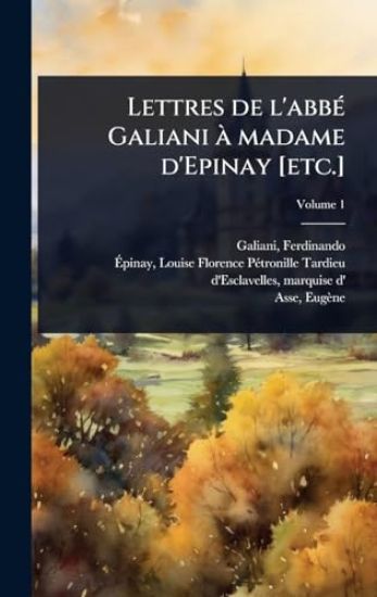 Lettres de l'abbÃ(c) Galiani Ã madame d'Epinay [etc.]