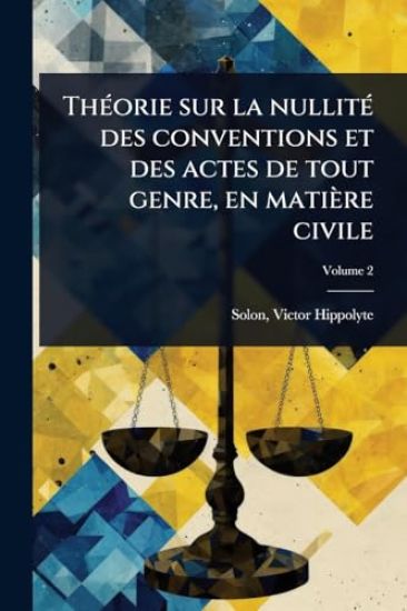 ThÃ(c)orie sur la nullitÃ(c) des conventions et des actes de tout genre, en matière civile