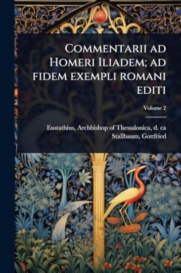 Commentarii ad Homeri Iliadem; ad fidem exempli romani editi
