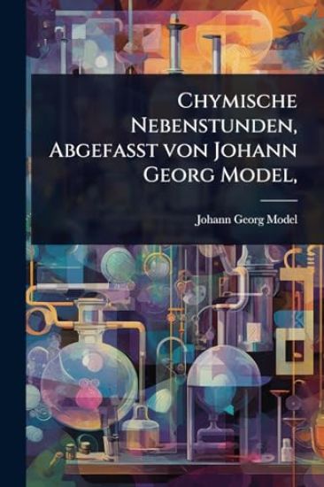 Chymische Nebenstunden, AbgefaÃ?t von Johann Georg Model,