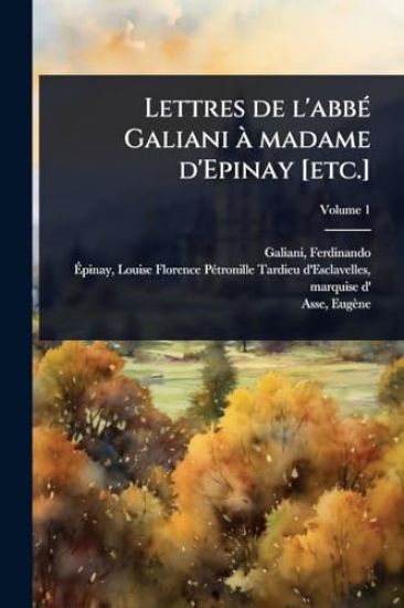 Lettres de l'abbÃ(c) Galiani Ã madame d'Epinay [etc.]