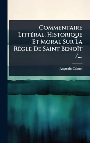 Commentaire LittÃ(c)ral, Historique Et Moral Sur La Règle De Saint BenoÃ(R)t /....