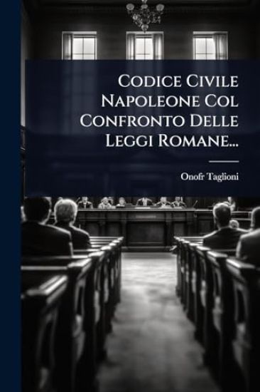 Codice Civile Napoleone Col Confronto Delle Leggi Romane...