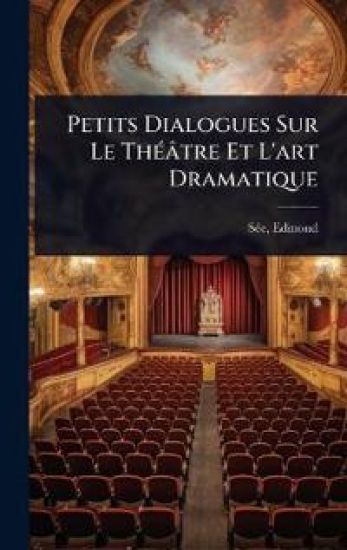 Petits Dialogues Sur Le ThÃ(c)âtre Et L'art Dramatique