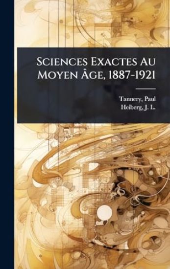 Sciences Exactes Au Moyen Ã?ge, 1887-1921
