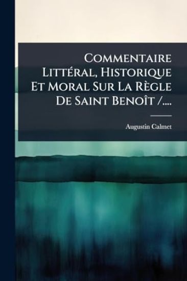 Commentaire LittÃ(c)ral, Historique Et Moral Sur La Règle De Saint BenoÃ(R)t /....