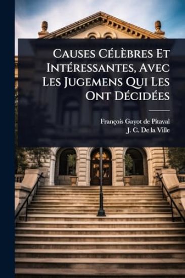 Causes CÃ(c)lèbres Et IntÃ(c)ressantes, Avec Les Jugemens Qui Les Ont DÃ(c)cidÃ(c)es