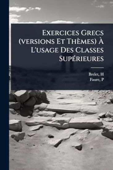 Exercices Grecs (versions Et Thèmes) Ã? L'usage Des Classes SupÃ(c)rieures
