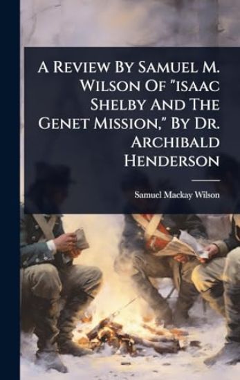 A Review By Samuel M. Wilson Of "isaac Shelby And The Genet Mission," By Dr. Archibald Henderson