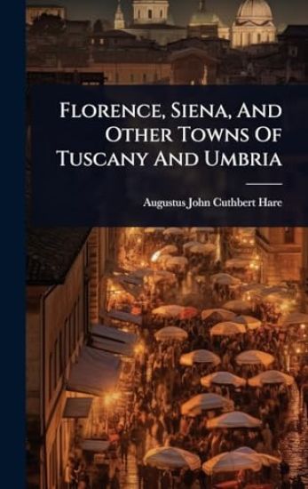 Florence, Siena, And Other Towns Of Tuscany And Umbria