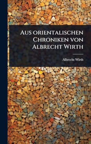 Aus orientalischen Chroniken von Albrecht Wirth