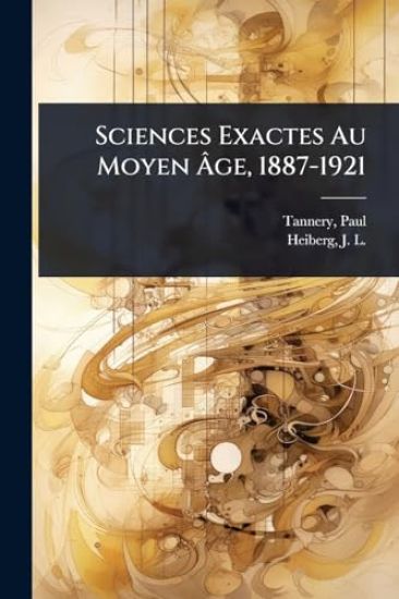 Sciences Exactes Au Moyen Ã?ge, 1887-1921
