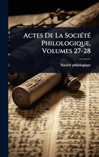 Actes De La SociÃ(c)tÃ(c) Philologique, Volumes 27-28