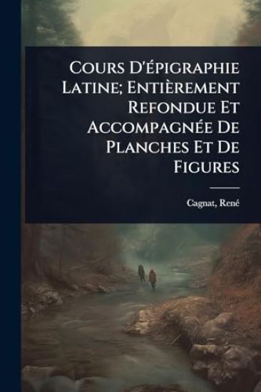 Cours D'Ã(c)pigraphie Latine; Entièrement Refondue Et AccompagnÃ(c)e De Planches Et De Figures
