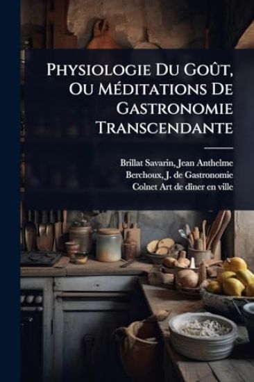 Physiologie Du GoÃ»t, Ou MÃ(c)ditations De Gastronomie Transcendante