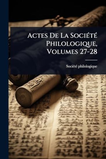 Actes De La SociÃ(c)tÃ(c) Philologique, Volumes 27-28