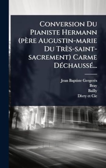 Conversion Du Pianiste Hermann (père Augustin-marie Du Très-saint-sacrement) Carme DÃ(c)chaussÃ(c)...