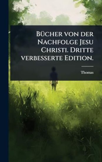 BÃ1/4cher von der Nachfolge Jesu Christi. Dritte verbesserte Edition.