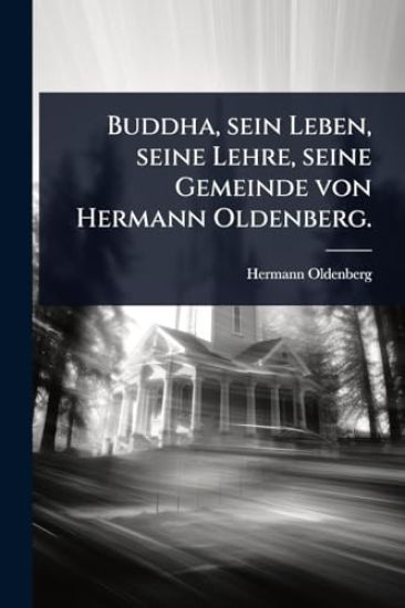Buddha, sein Leben, seine Lehre, seine Gemeinde von Hermann Oldenberg.
