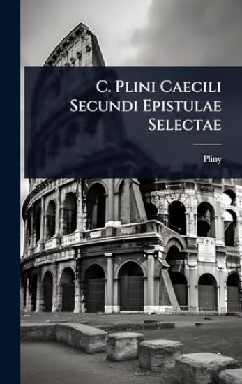 C. Plini Caecili Secundi Epistulae Selectae