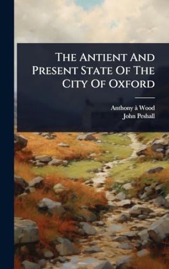 The Antient And Present State Of The City Of Oxford